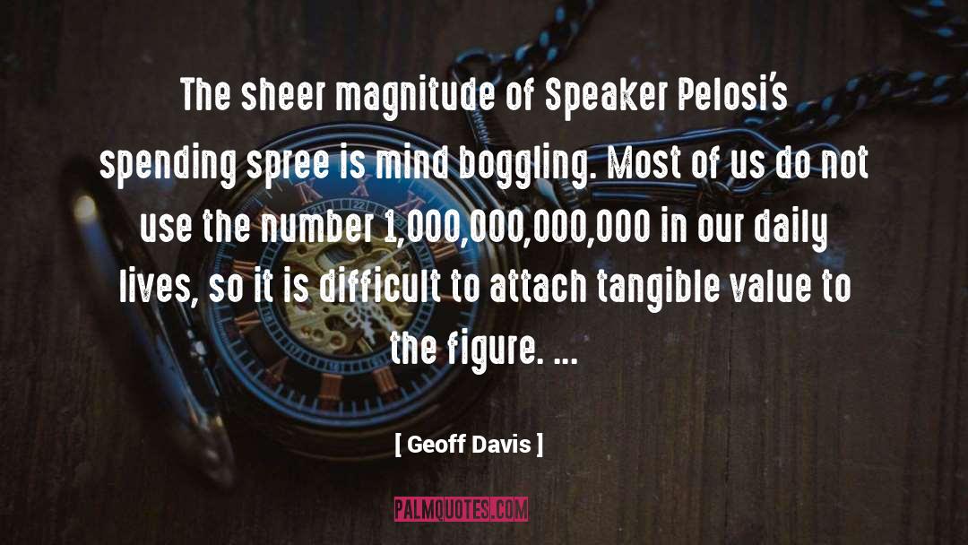 Geoff Davis Quotes: The sheer magnitude of Speaker