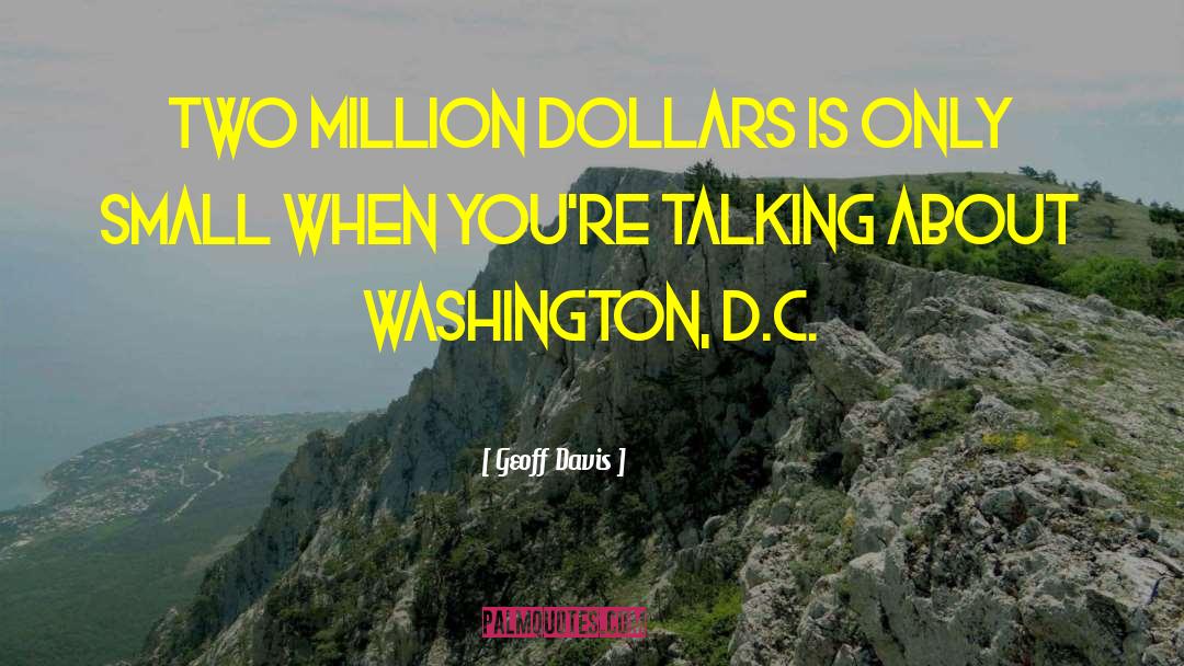 Geoff Davis Quotes: Two million dollars is only