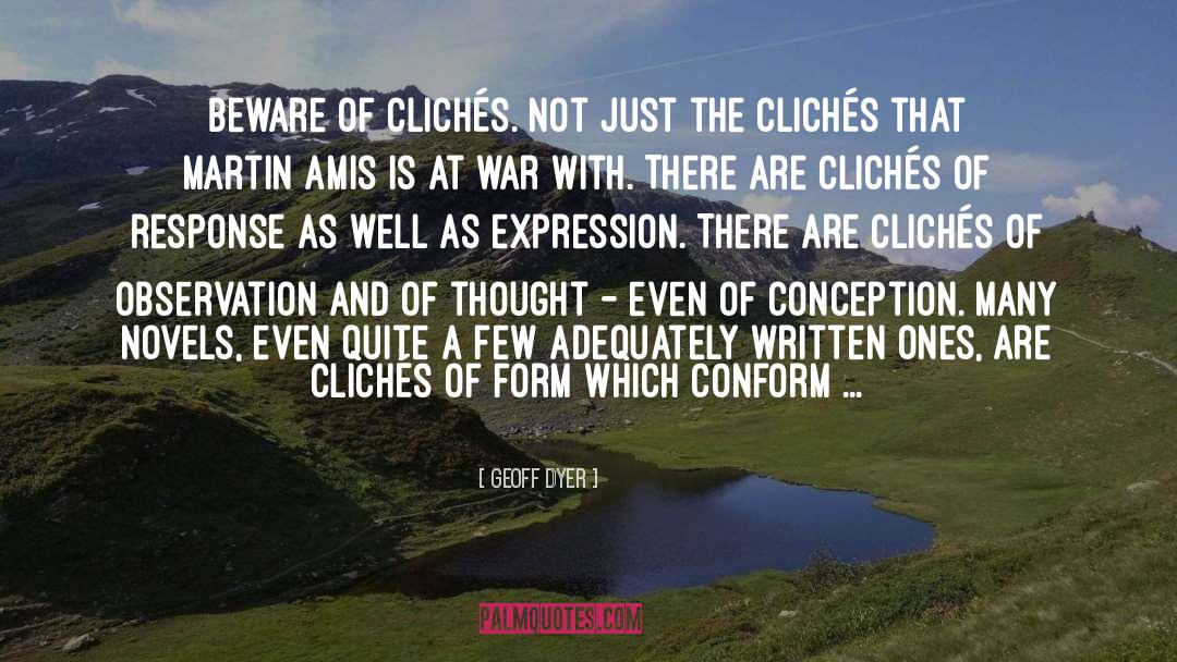 Geoff Dyer Quotes: Beware of clichés. Not just