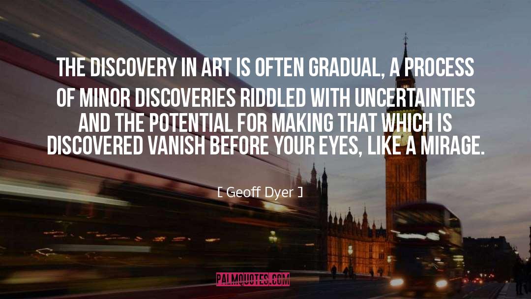 Geoff Dyer Quotes: The discovery in art is