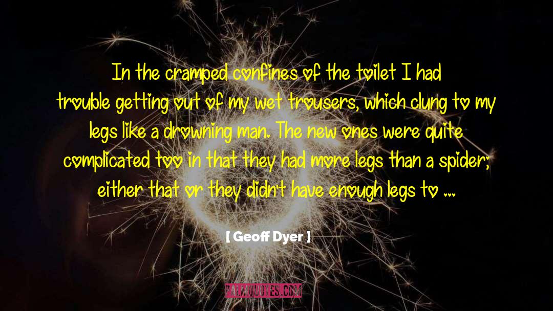Geoff Dyer Quotes: In the cramped confines of