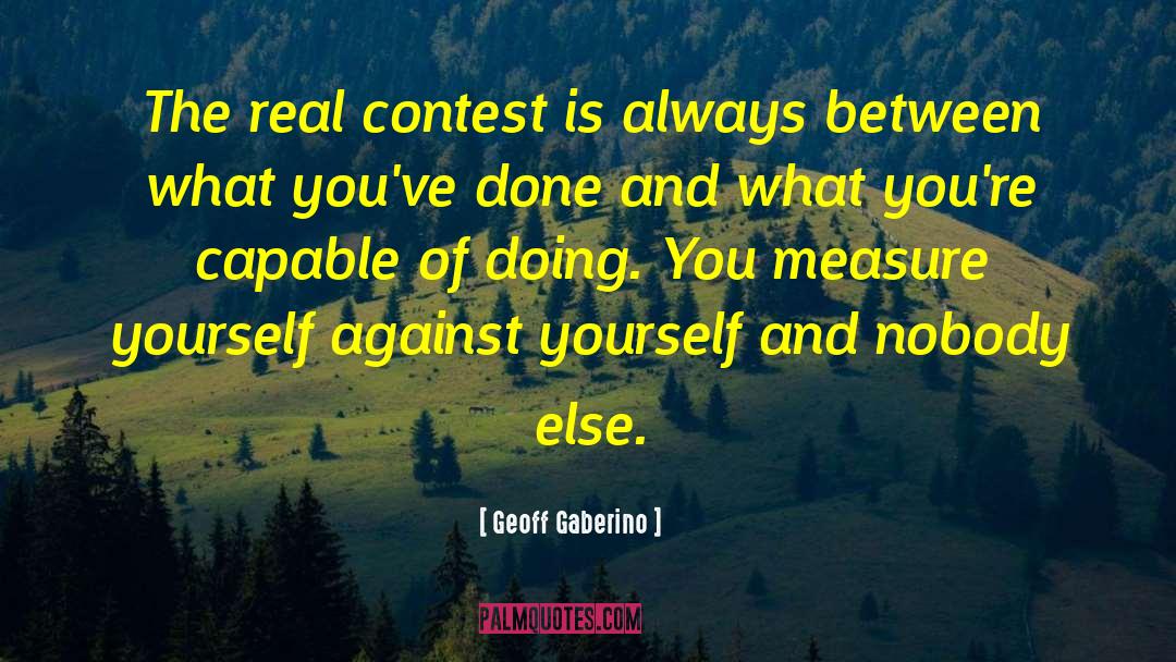 Geoff Gaberino Quotes: The real contest is always