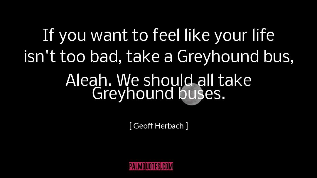 Geoff Herbach Quotes: If you want to feel