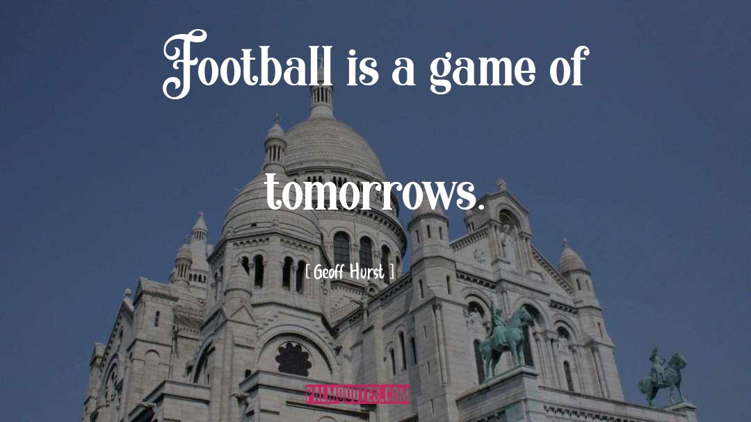 Geoff Hurst Quotes: Football is a game of