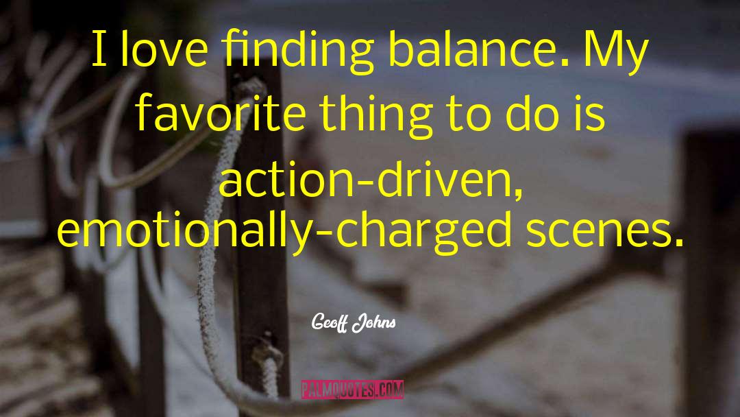 Geoff Johns Quotes: I love finding balance. My