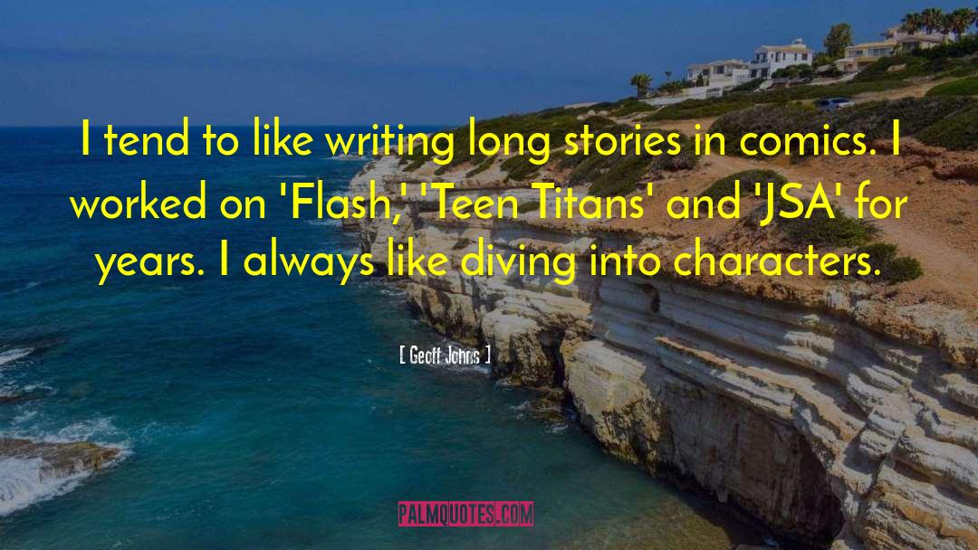 Geoff Johns Quotes: I tend to like writing