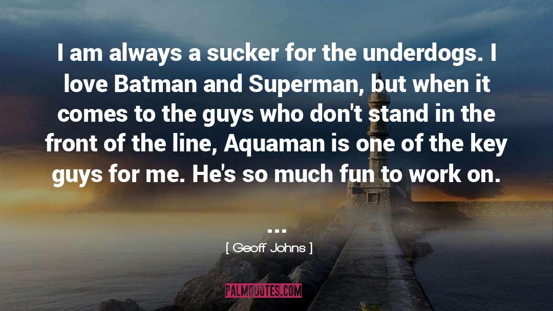 Geoff Johns Quotes: I am always a sucker