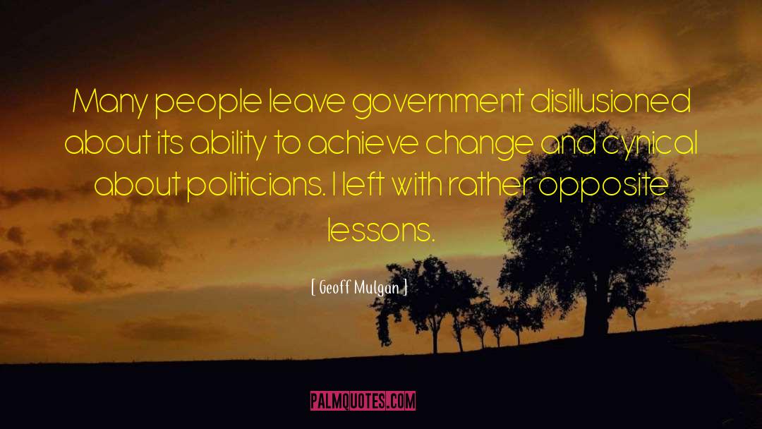 Geoff Mulgan Quotes: Many people leave government disillusioned