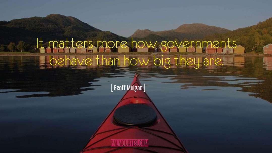 Geoff Mulgan Quotes: It matters more how governments