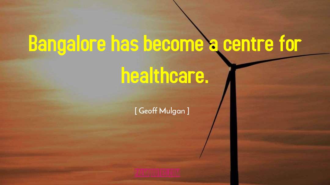 Geoff Mulgan Quotes: Bangalore has become a centre
