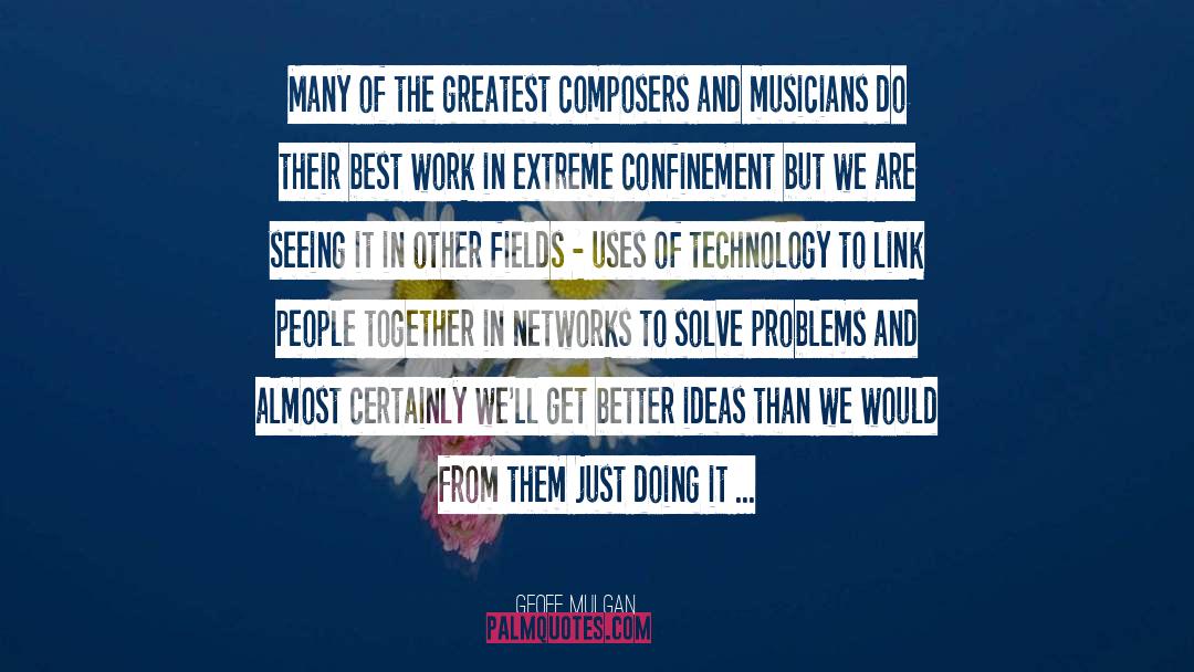 Geoff Mulgan Quotes: Many of the greatest composers