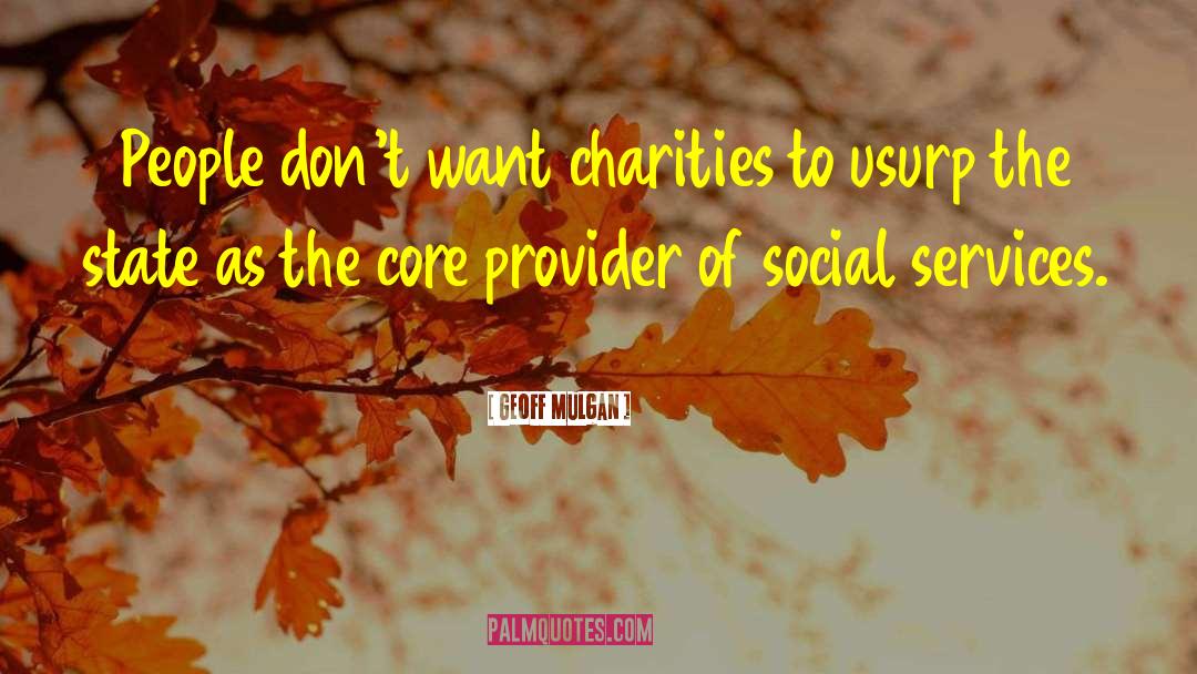 Geoff Mulgan Quotes: People don't want charities to