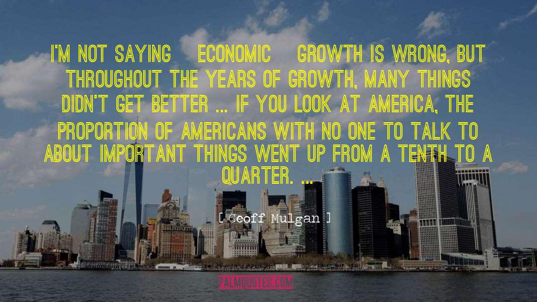 Geoff Mulgan Quotes: I'm not saying [economic] growth