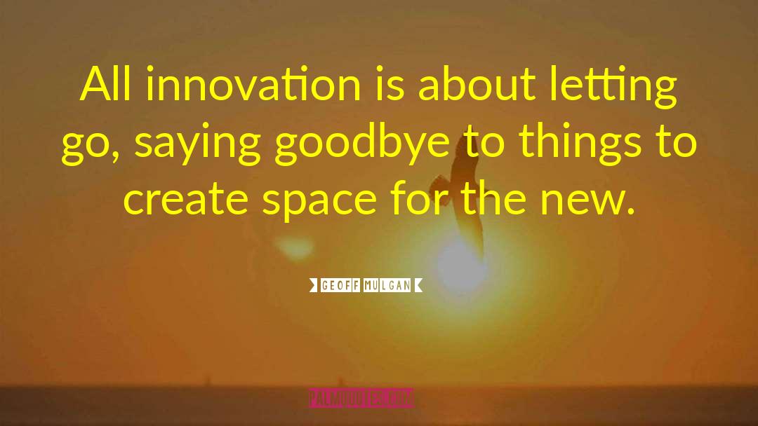 Geoff Mulgan Quotes: All innovation is about letting