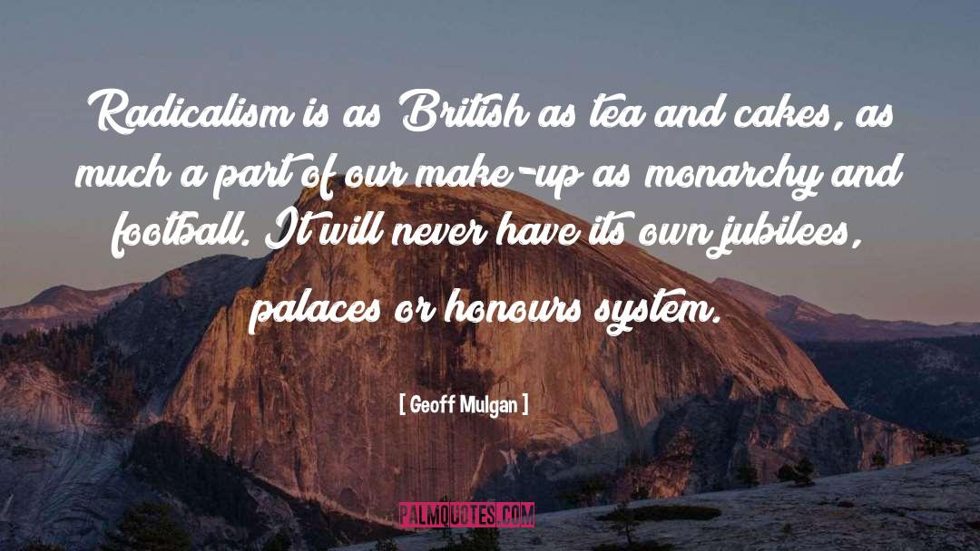 Geoff Mulgan Quotes: Radicalism is as British as