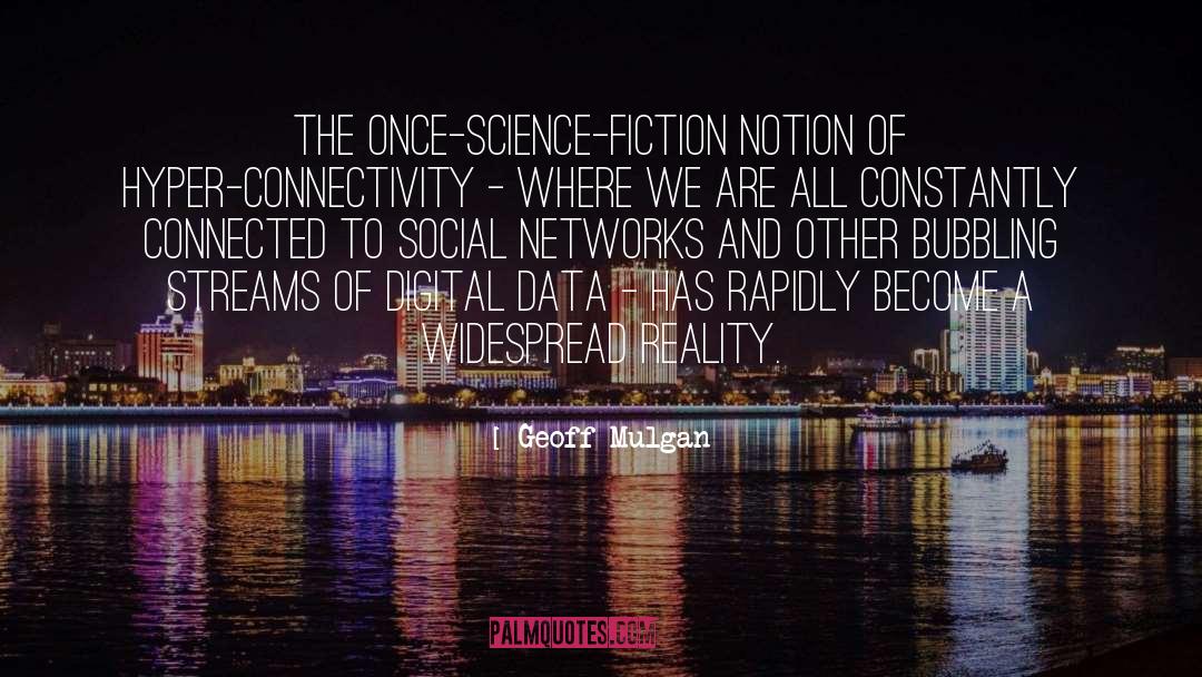 Geoff Mulgan Quotes: The once-science-fiction notion of hyper-connectivity