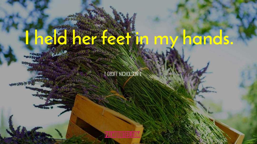 Geoff Nicholson Quotes: I held her feet in