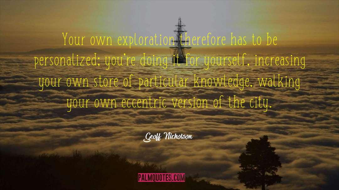 Geoff Nicholson Quotes: Your own exploration therefore has
