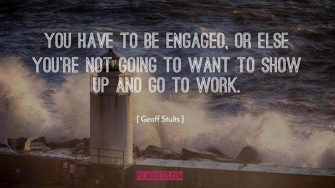 Geoff Stults Quotes: You have to be engaged,