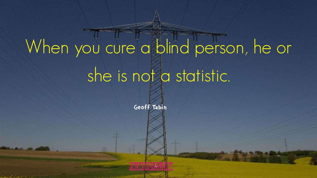 Geoff Tabin Quotes: When you cure a blind