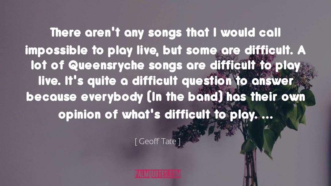 Geoff Tate Quotes: There aren't any songs that