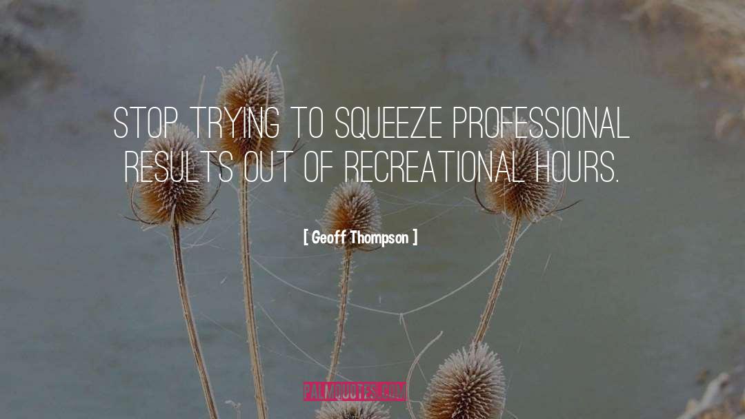 Geoff Thompson Quotes: Stop trying to squeeze professional