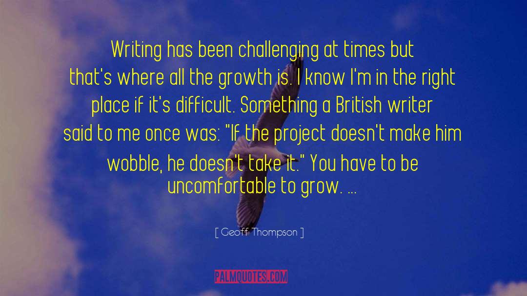 Geoff Thompson Quotes: Writing has been challenging at