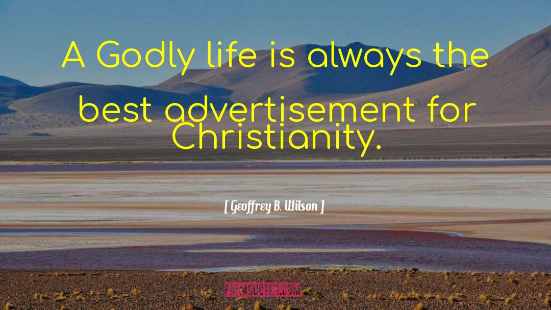 Geoffrey B. Wilson Quotes: A Godly life is always