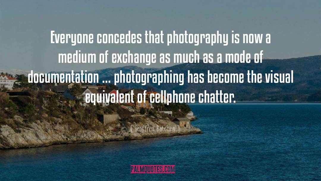 Geoffrey Batchen Quotes: Everyone concedes that photography is