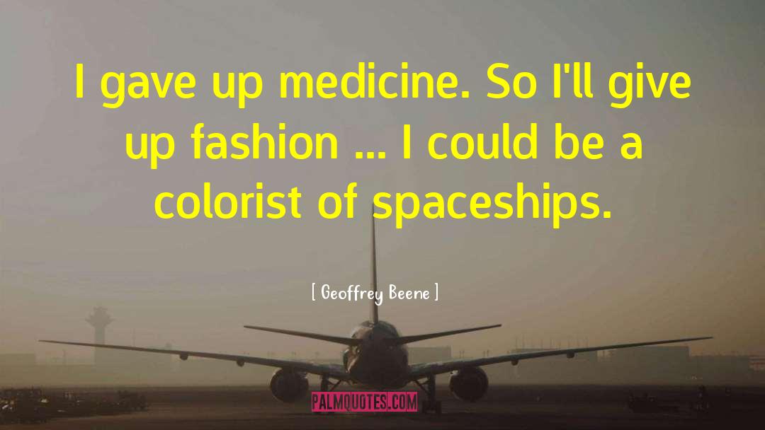 Geoffrey Beene Quotes: I gave up medicine. So