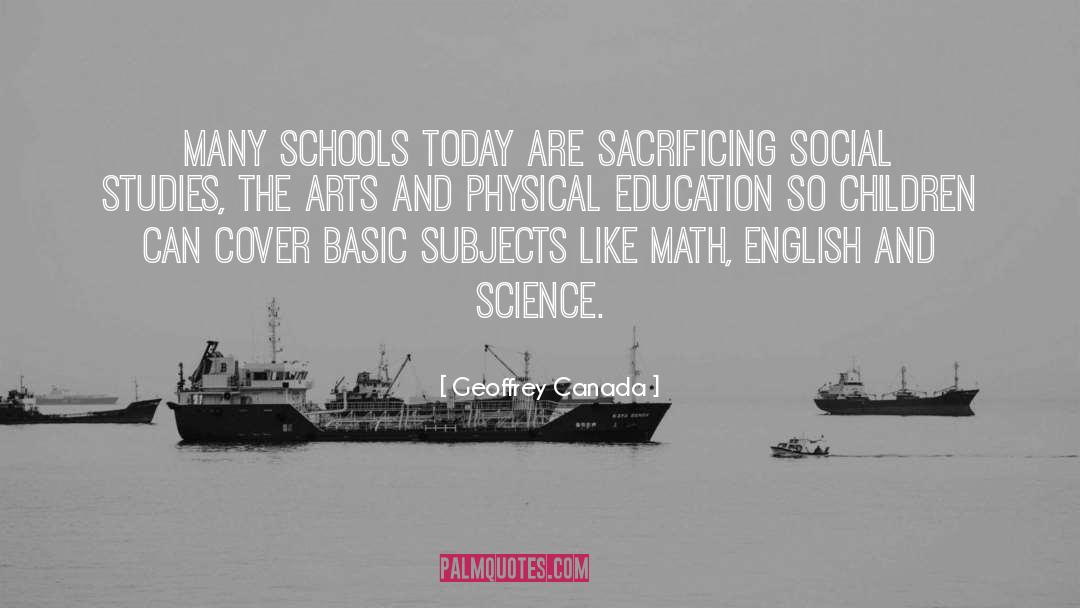 Geoffrey Canada Quotes: Many schools today are sacrificing