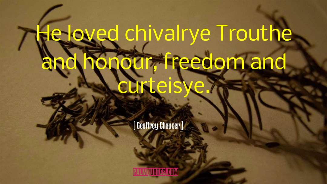 Geoffrey Chaucer Quotes: He loved chivalrye Trouthe and