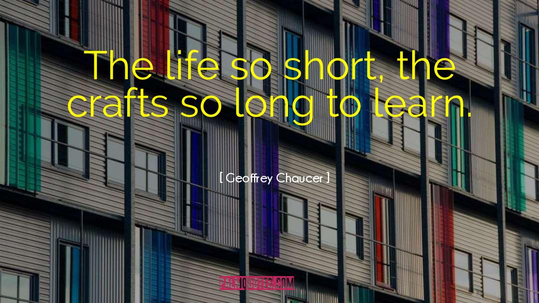Geoffrey Chaucer Quotes: The life so short, the