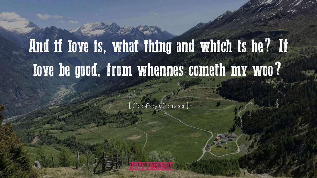 Geoffrey Chaucer Quotes: And if love is, what