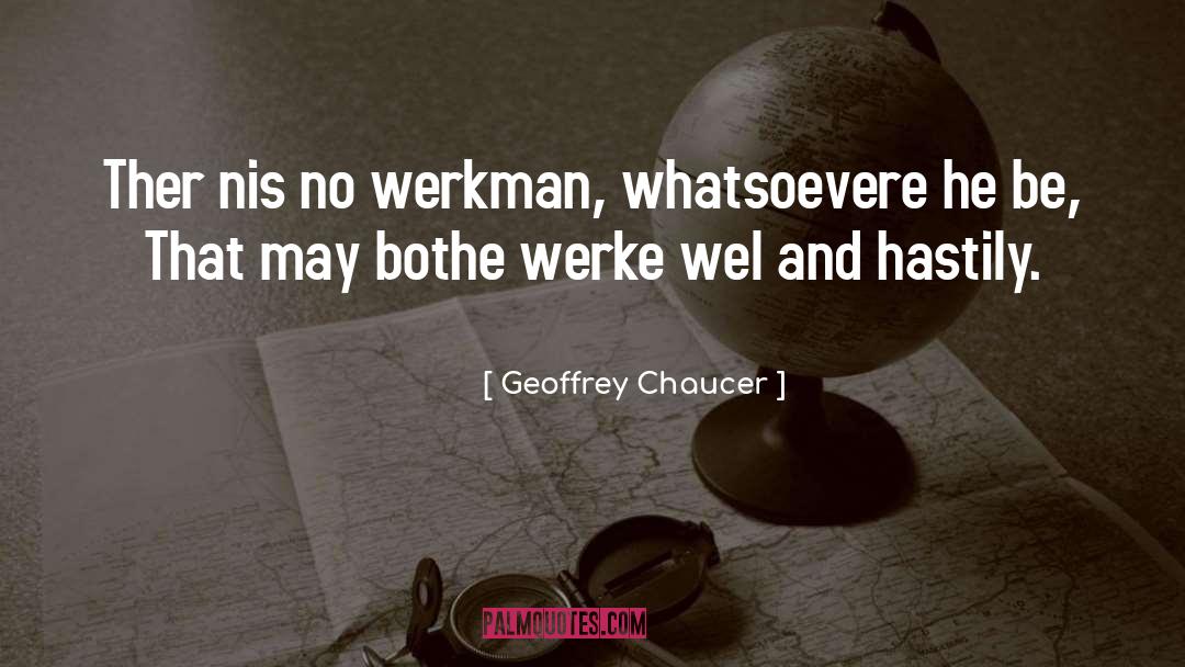 Geoffrey Chaucer Quotes: Ther nis no werkman, whatsoevere