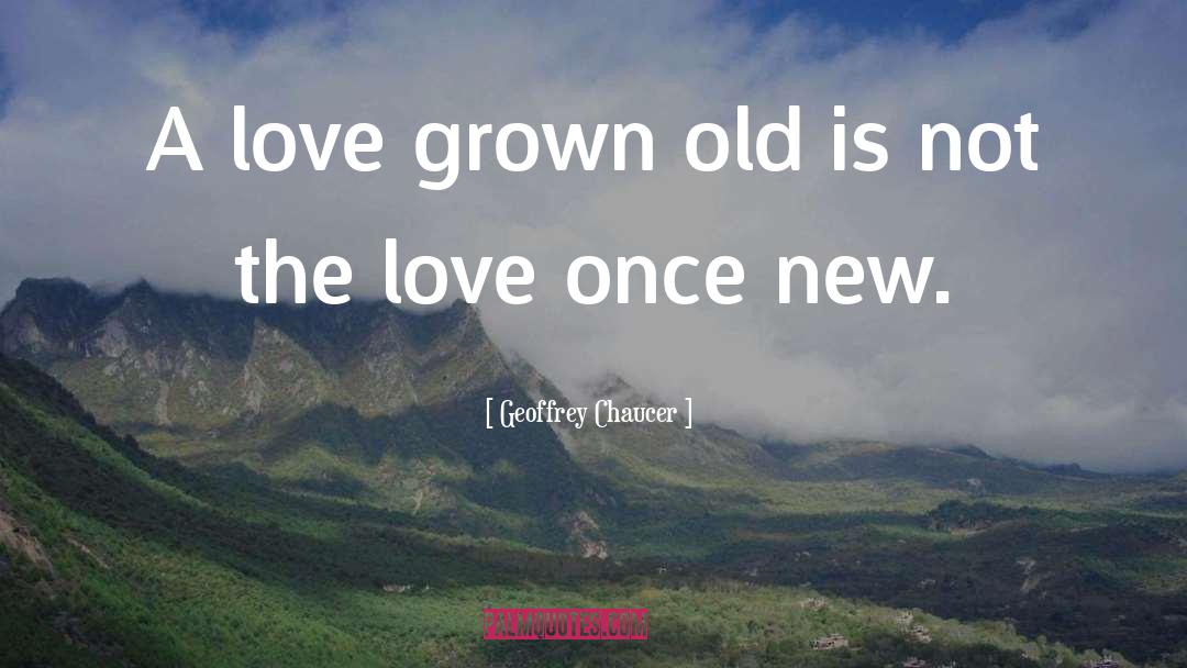 Geoffrey Chaucer Quotes: A love grown old is