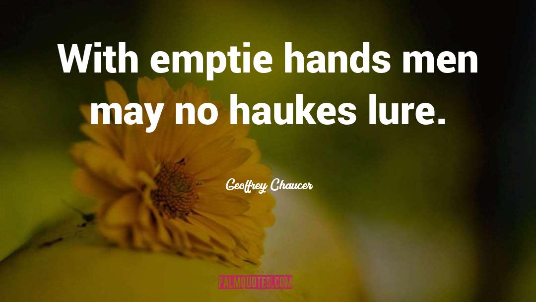 Geoffrey Chaucer Quotes: With emptie hands men may