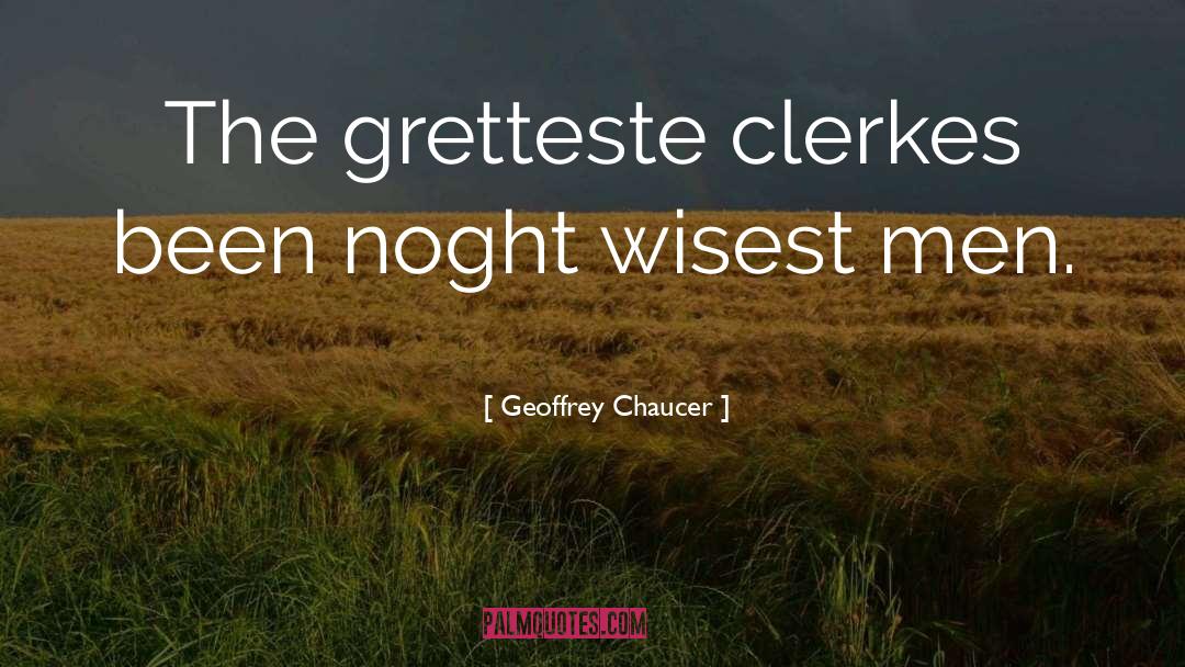 Geoffrey Chaucer Quotes: The gretteste clerkes been noght