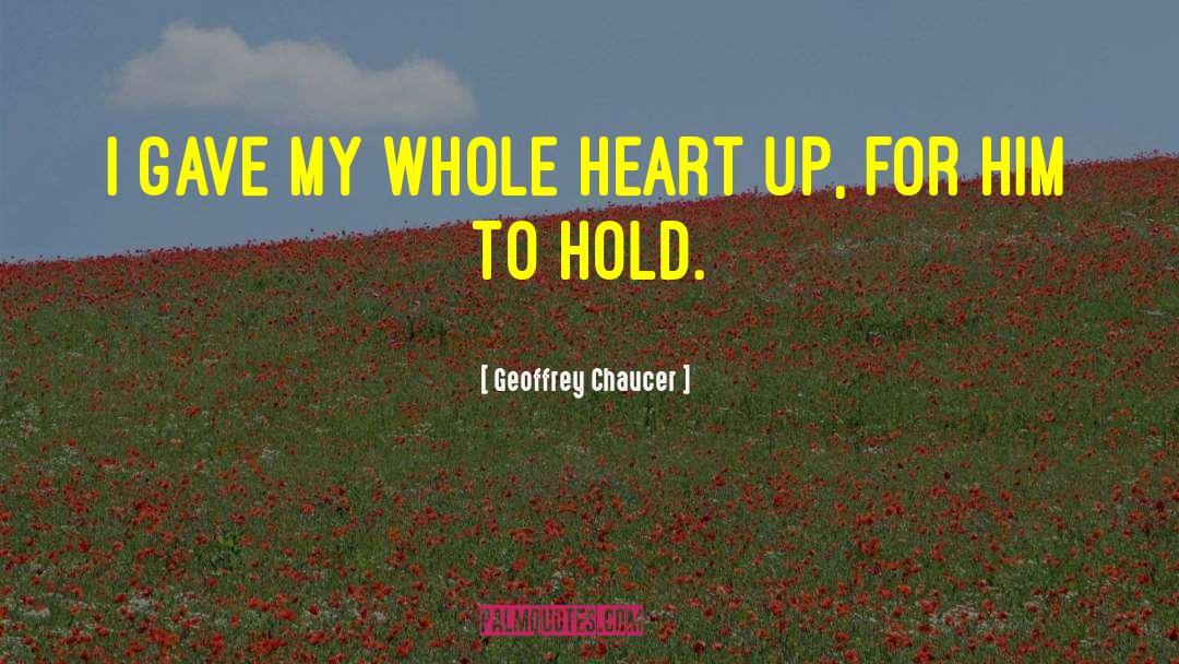 Geoffrey Chaucer Quotes: I gave my whole heart