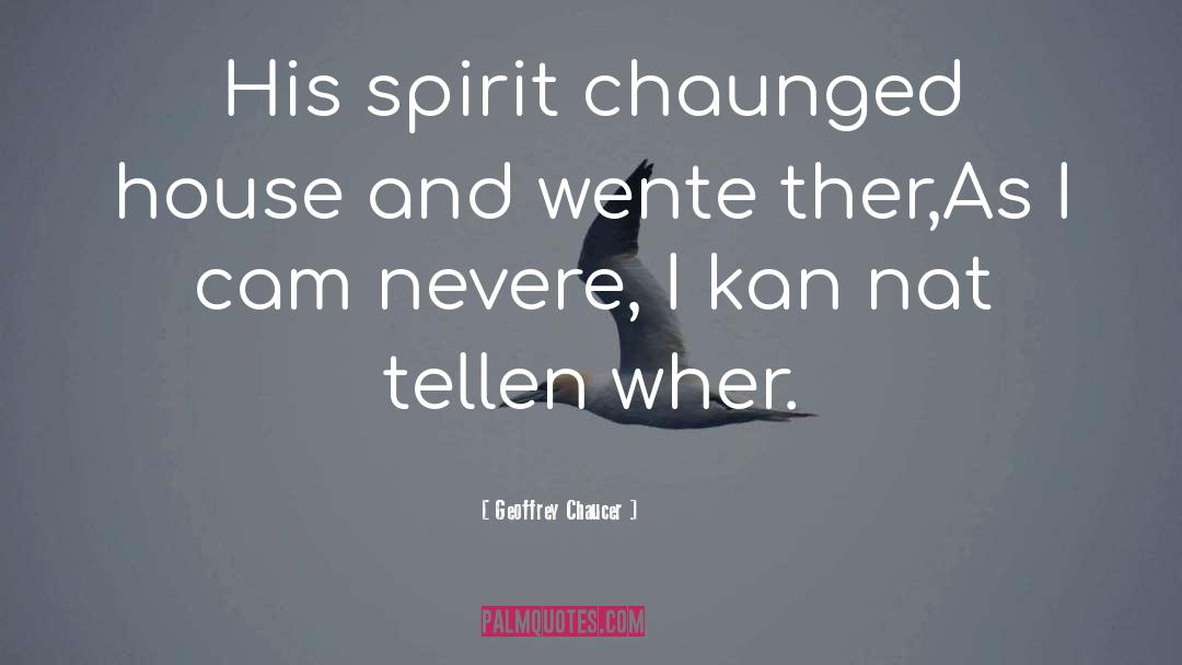 Geoffrey Chaucer Quotes: His spirit chaunged house and