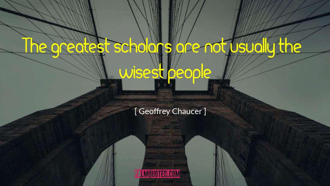 Geoffrey Chaucer Quotes: The greatest scholars are not