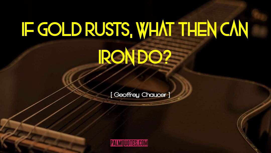 Geoffrey Chaucer Quotes: If gold rusts, what then