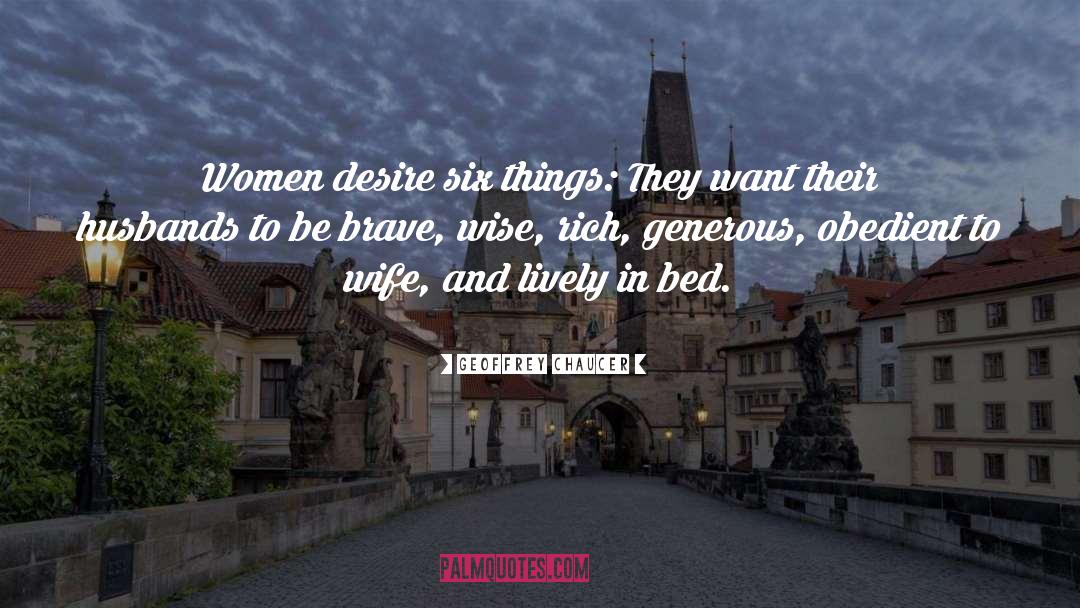 Geoffrey Chaucer Quotes: Women desire six things: They