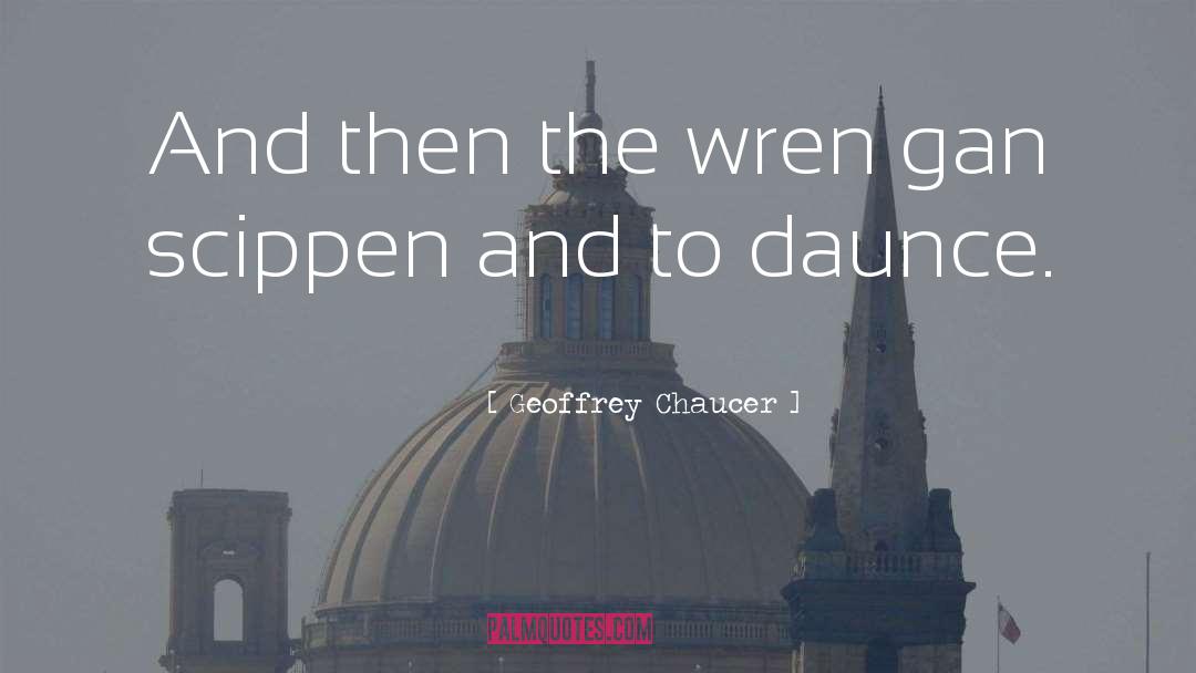 Geoffrey Chaucer Quotes: And then the wren gan