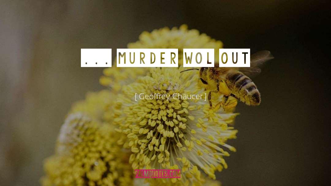 Geoffrey Chaucer Quotes: ... murder wol out
