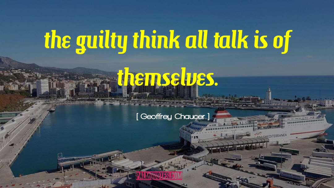 Geoffrey Chaucer Quotes: the guilty think all talk