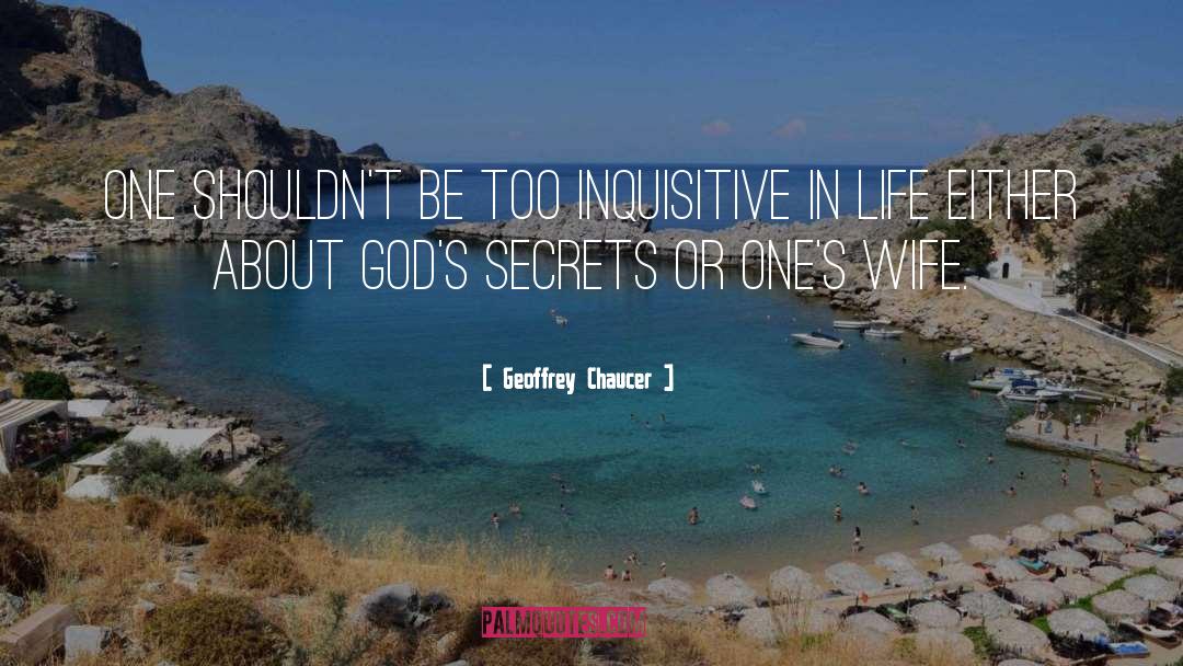 Geoffrey Chaucer Quotes: One shouldn't be too inquisitive