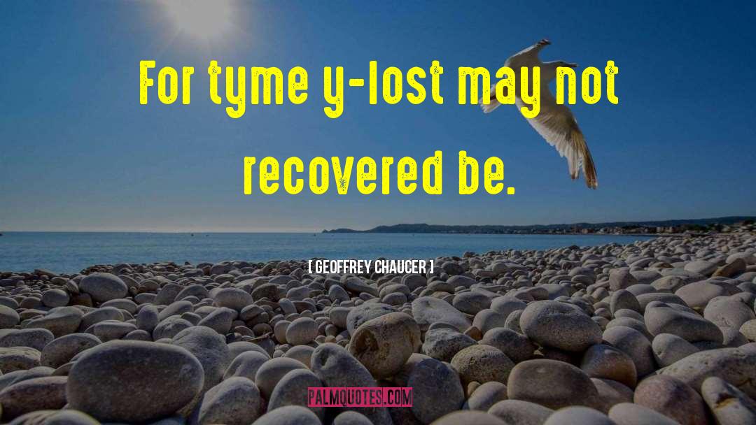 Geoffrey Chaucer Quotes: For tyme y-lost may not