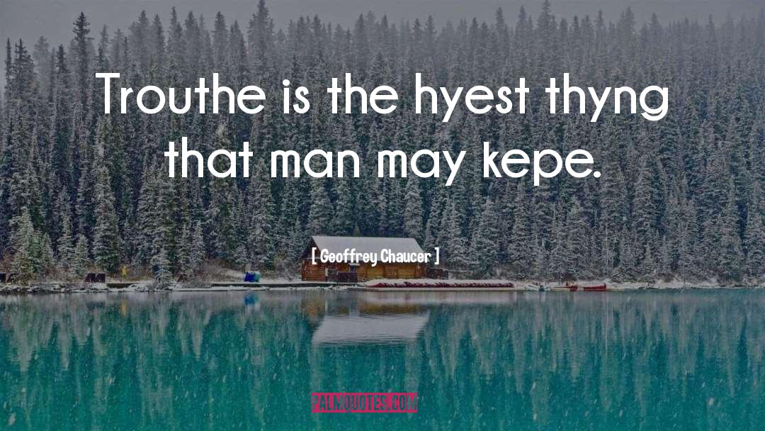 Geoffrey Chaucer Quotes: Trouthe is the hyest thyng