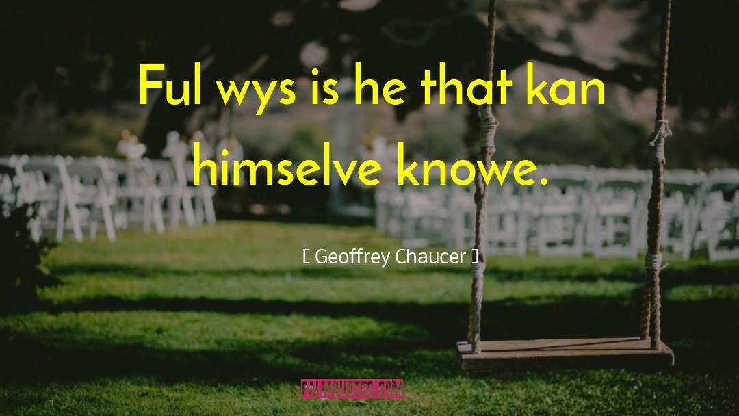 Geoffrey Chaucer Quotes: Ful wys is he that